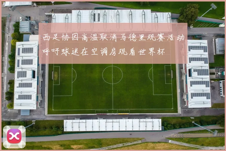 西足协因高温取消马德里观赛活动呼吁球迷在空调房观看世界杯